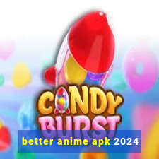 better anime apk 2024